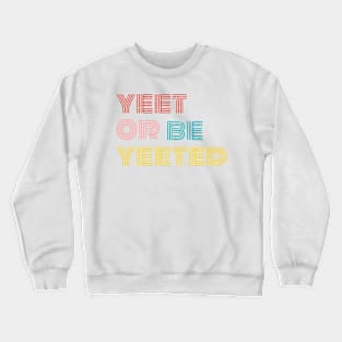 yeet or be yeeted Crewneck Sweatshirt